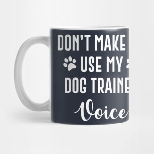 Don't Make Me Use My Dog Trainer Voice Mug